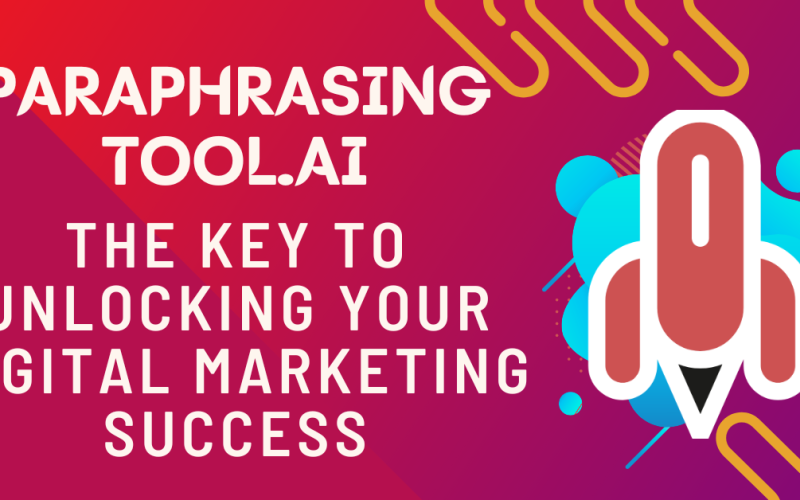 Paraphrasingtool.ai: The Key to Unlocking Your Digital Marketing Success